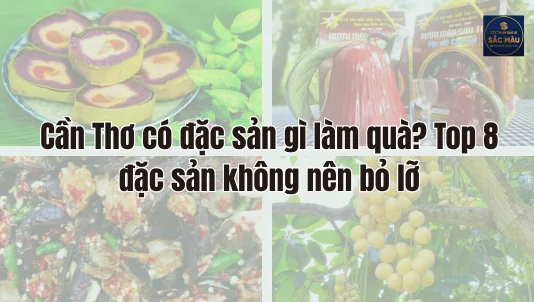 Cần Thơ có đặc sản gì làm quà? Top 8 đặc sản không nên bỏ lỡ
