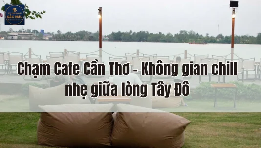 Chạm Cafe Cần Thơ – Không gian chill nhẹ giữa lòng Tây Đô