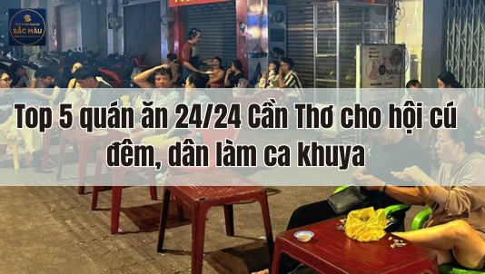 Top 5 quán ăn 24/24 Cần Thơ cho hội cú đêm, dân làm ca khuya