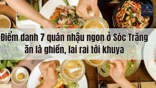 Điểm danh 7 quán nhậu ngon ở Sóc Trăng ăn là ghiền, lai rai tới khuya