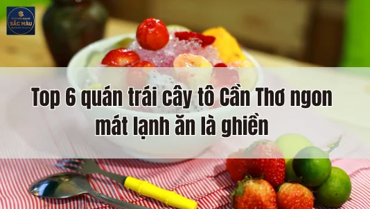 Top 6 quán trái cây tô Cần Thơ ngon mát lạnh ăn là ghiền