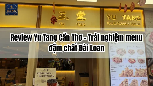 Review Yu Tang Cần Thơ - Trải nghiệm menu đậm chất Đài Loan